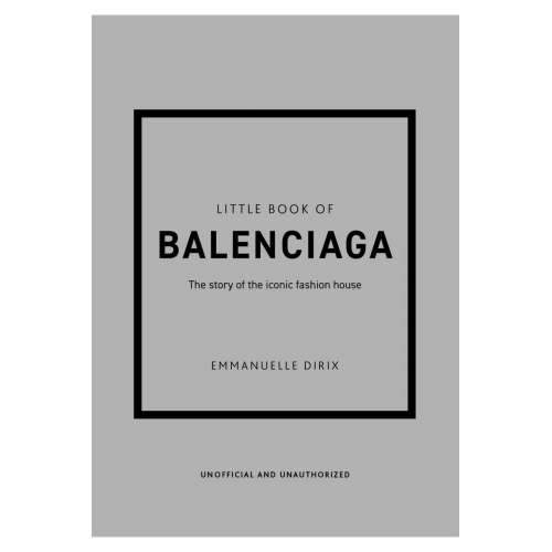 Little Book of Balenciaga The Story of the Iconic Fashion House - Little Book of Fashion